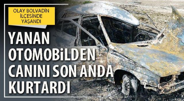 Yanan otomobilden canını son anda kurtardı