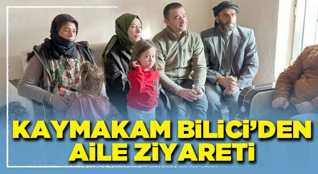 Kaymakam Bilici’den aile ziyareti