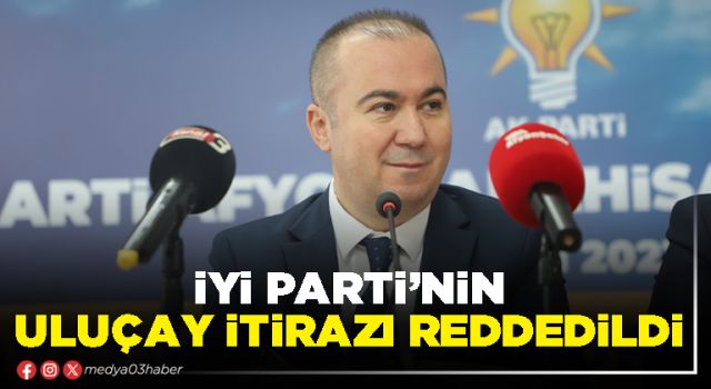 İYİ Parti’nin Uluçay itirazı reddedildi