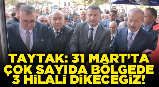 Taytak: 31 Mart’ta çok sayıda bölgede 3 hilali dikeceğiz!