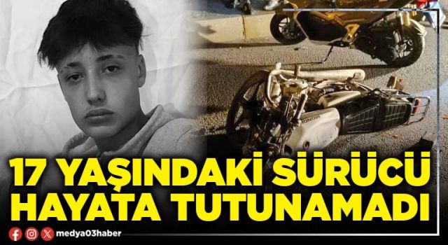 17 yaşındaki sürücü hayata tutunamadı