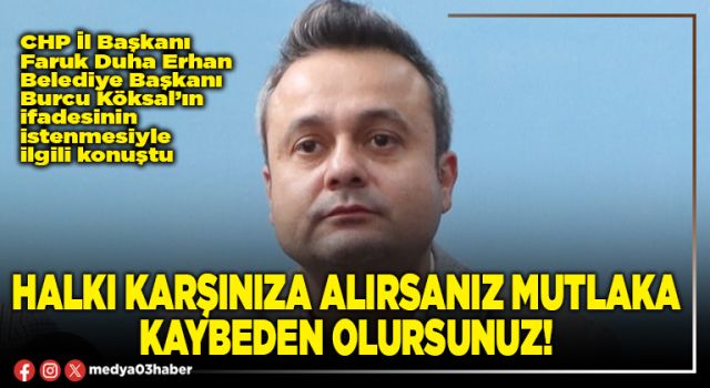 Halkı karşınıza alırsanız mutlaka kaybeden olursunuz!