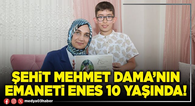 Şehit Mehmet Dama’nın emaneti enes 10 yaşında!