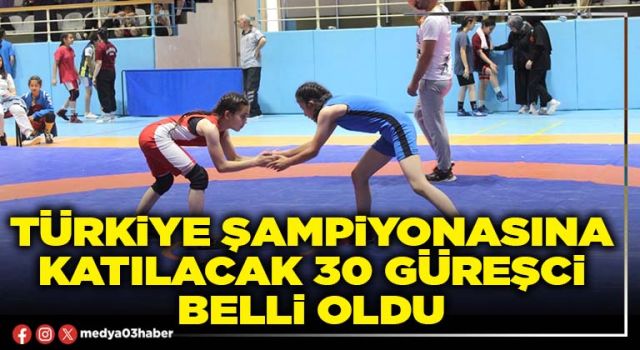Türkiye Şampiyonasına katılacak 30 güreşci belli oldu