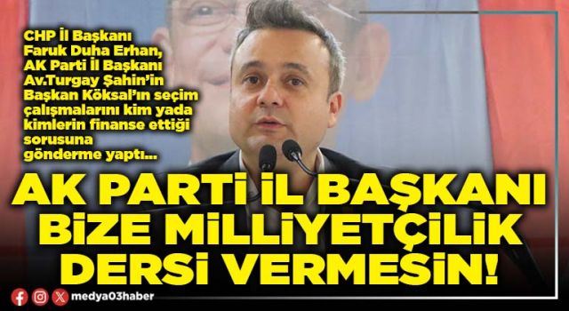 AK Parti İl Başkanı bize milliyetçilik dersi vermesin!