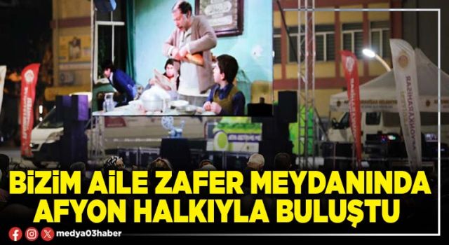 Bizim Aile Zafer meydanında Afyon halkıyla buluştu