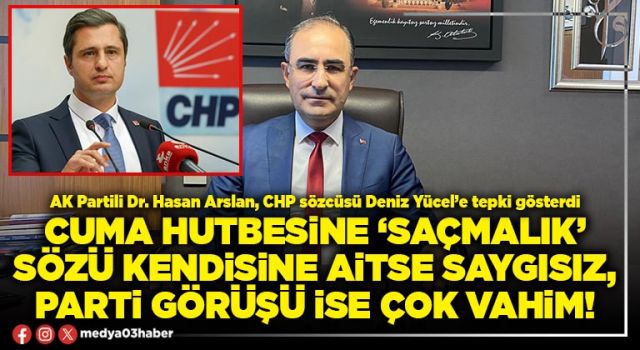 Cuma hutbesine ‘Saçmalık’ sözü kendisine aitse saygısız, parti görüşü ise çok vahim!