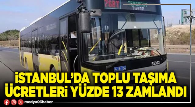 İstanbul’da toplu taşıma ücretleri yüzde 13 zam yapıldı