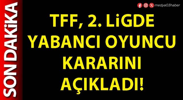 TFF, 2. ligde yabancı oyuncu kararını açıkladı!