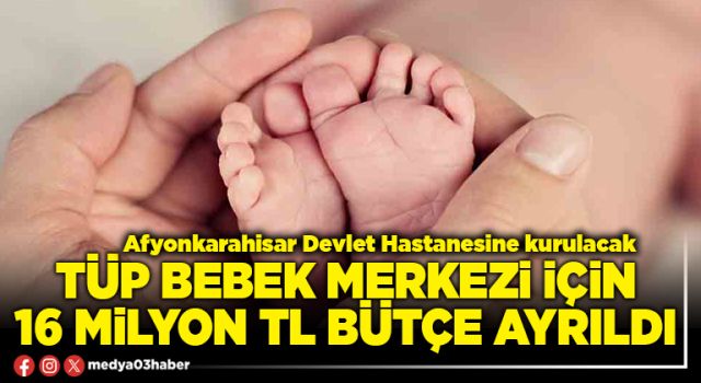 Tüp Bebek Merkezi için 16 Milyon TL bütçe ayrıldı