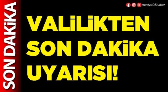 Valilikten son dakika uyarısı!