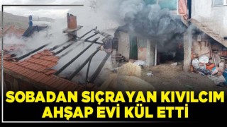 Sobadan sıçrayan kıvılcım ahşap evi kül etti