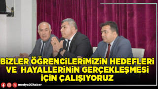 Bizler öğrencilerimizin hedefleri ve hayallerinin gerçekleşmesi için çalışıyoruz