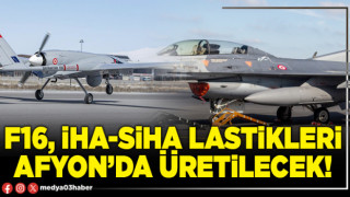 F16, İHA-SİHA lastikleri Afyon’da üretilecek!