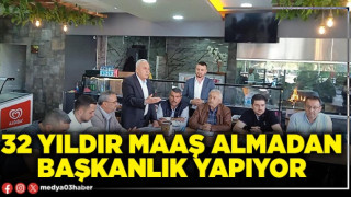 32 yıldır maaş almadan başkanlık yapıyor