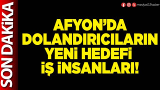 Afyon’da dolandırıcıların yeni hedefi iş insanları!