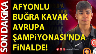 Afyonlu Buğra Kavak Avrupa şampiyonası’nda finalde!