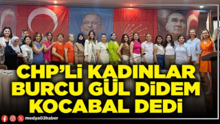 CHP’li kadınlar Burcu Gül Didem Kocabal dedi