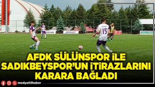 AFDK Sülünspor ile Sadıkbeyspor’un itirazlarını karara bağladı