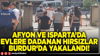 Afyon ve Isparta’da evlere dadanan hırsızlar burdur’da yakalandı!