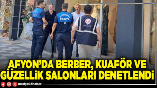 Afyon’da berber, kuaför ve güzellik salonları denetlendi