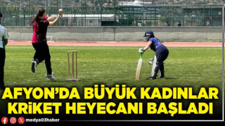 Afyon’da Büyük Kadınlar Kriket heyecanı başladı