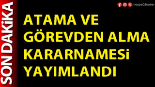 Atama ve görevden alma kararnamesi yayımlandı