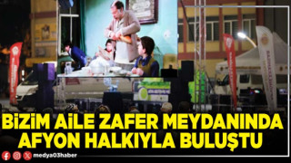 Bizim Aile Zafer meydanında Afyon halkıyla buluştu