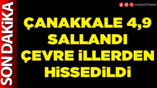 Çanakkale 4,9 sallandı çevre illerden hissedildi