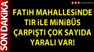 Fatih mahallesinde tır ile minibüs çarpıştı çok sayıda yaralı var!