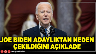 Joe Biden adaylıktan neden çekildiğini açıkladı!