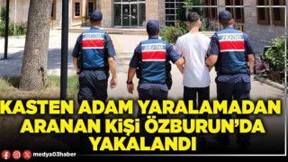 Kasten adam yaralamadan aranan kişi Özburun’da yakalandı