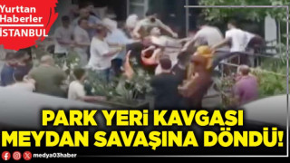 Park yeri kavgası meydan savaşına döndü!