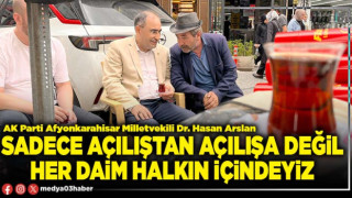 Sadece açılıştan açılışa değil her daim halkın içindeyiz