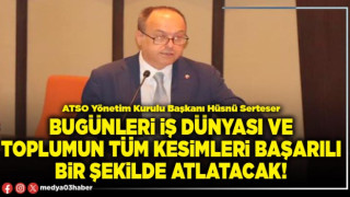 Serteser: Bugünleri iş dünyası ve toplumun tüm kesimleri başarılı bir şekilde atlatacak!